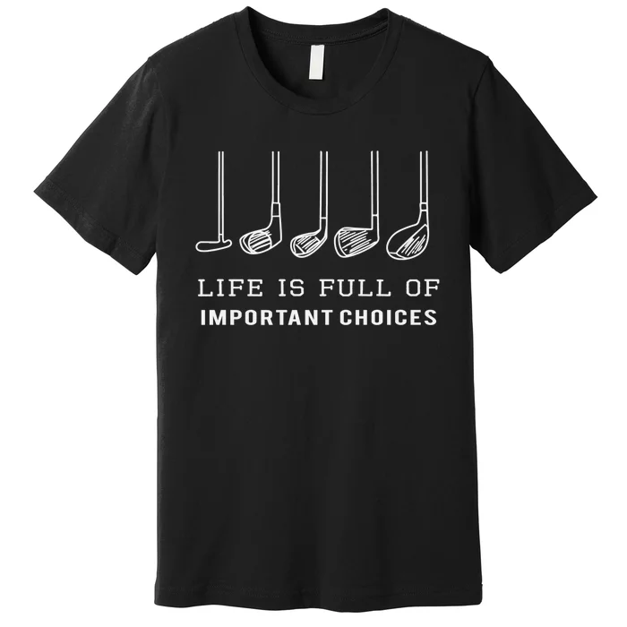 Funny Golf Clubs Golfing Life Is Full of Important Choices Premium T-Shirt