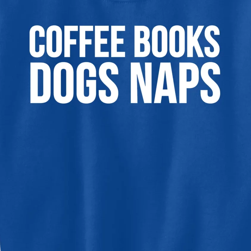 Funny Gift Cool Gift Coffee Books Dogs Naps Gift Kids Sweatshirt