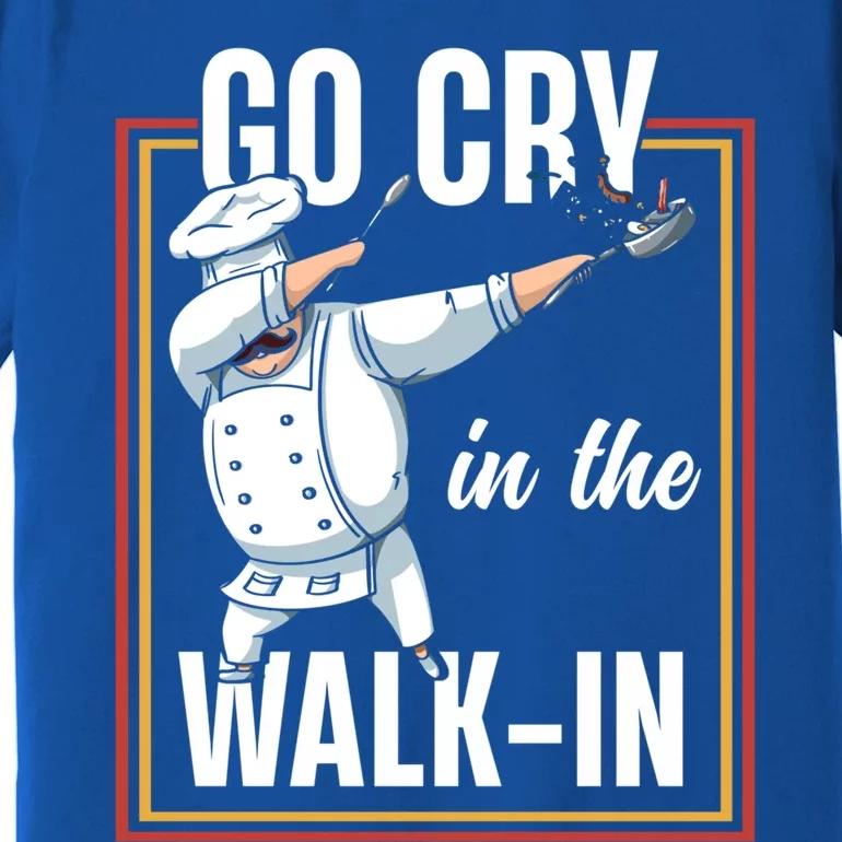 Funny Go Cry In The Walkin Dabbing Cook Kitchen Chef Gift Premium T-Shirt