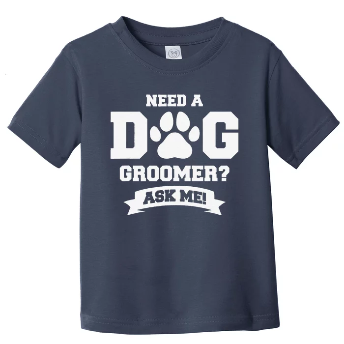 Funny Grooming Dogs Quote For A Dog Groomer Toddler T-Shirt