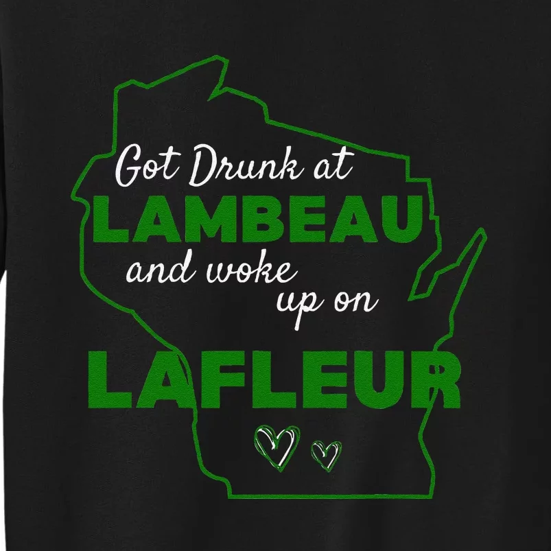 Funny Got Drunk At Lambeau And Woke Up On Lafleur Fans Tall Sweatshirt