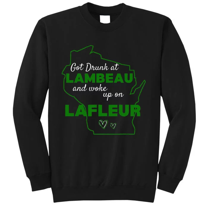 Funny Got Drunk At Lambeau And Woke Up On Lafleur Fans Tall Sweatshirt