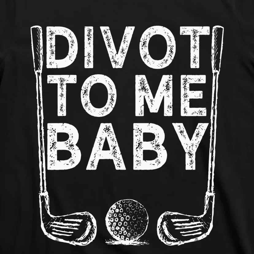 Funny Golf Divot To Me Baby Golfer Saying Humor T-Shirt