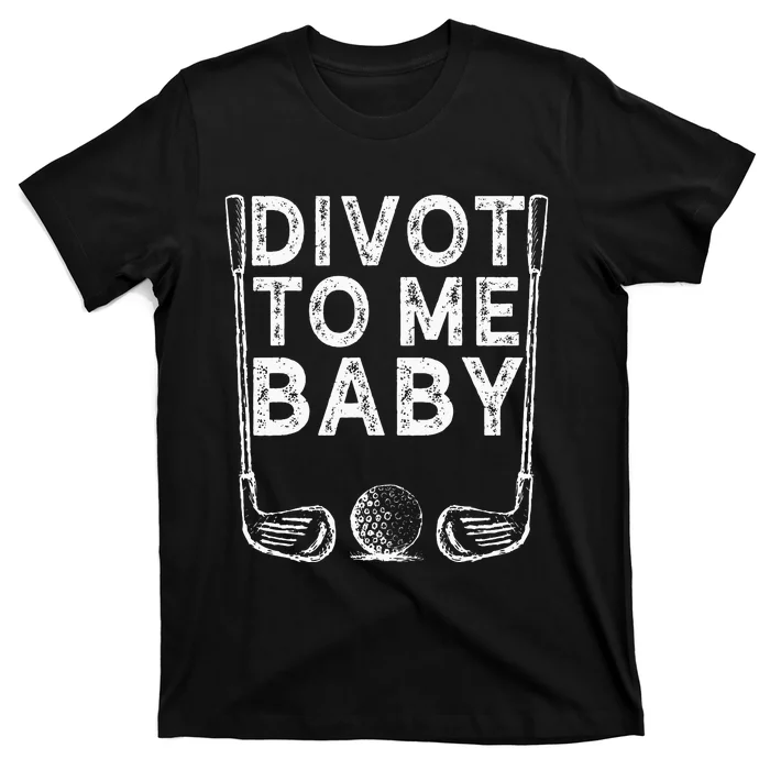 Funny Golf Divot To Me Baby Golfer Saying Humor T-Shirt