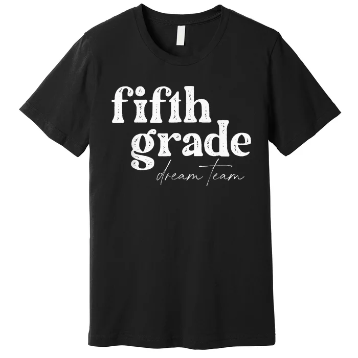 Fifth Grade Dream Team Back to School Students School Great Premium T-Shirt