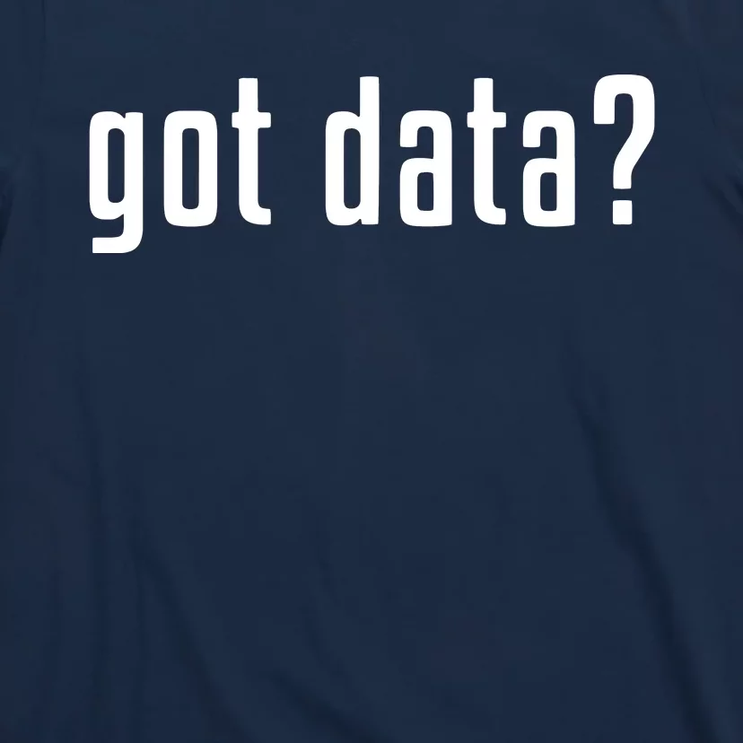 Funny Got Data MIS Data Systems Business Analyst T-Shirt