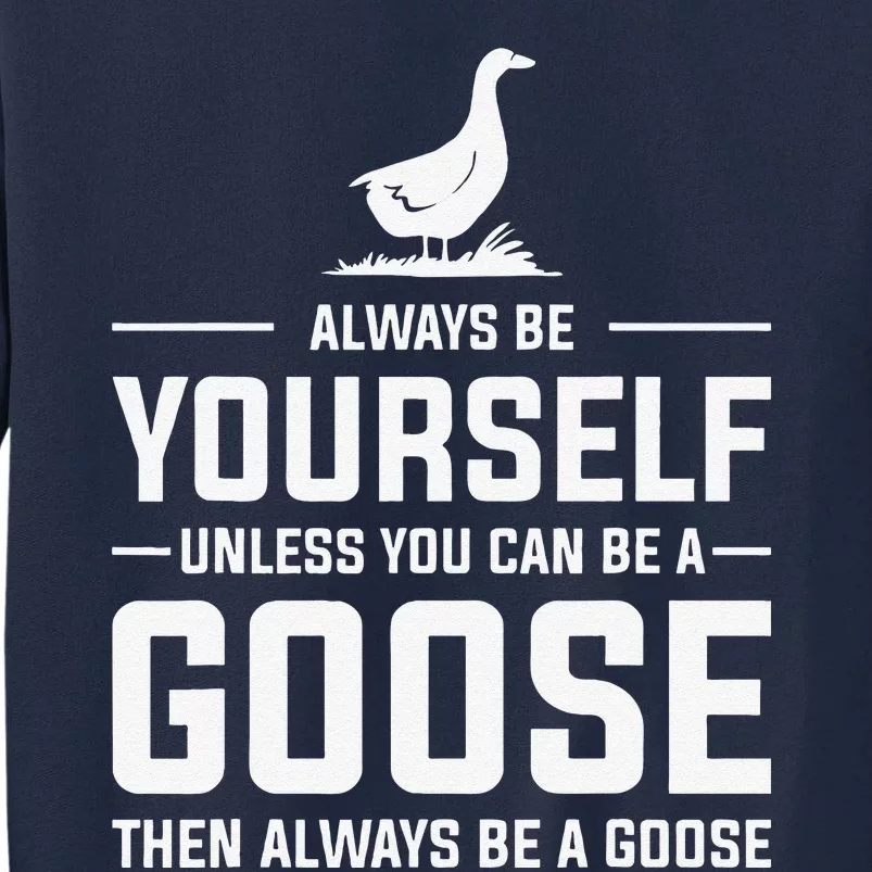 Funny Goose Design Always Be A Goose Tall Sweatshirt