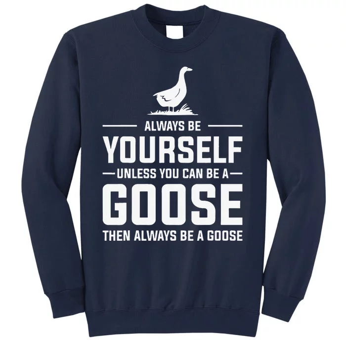 Funny Goose Design Always Be A Goose Tall Sweatshirt