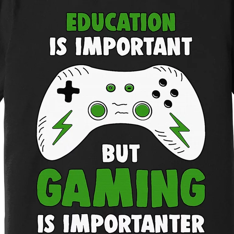 Funny Gamer Education Is Important But Gaming Is Importanter Premium T-Shirt