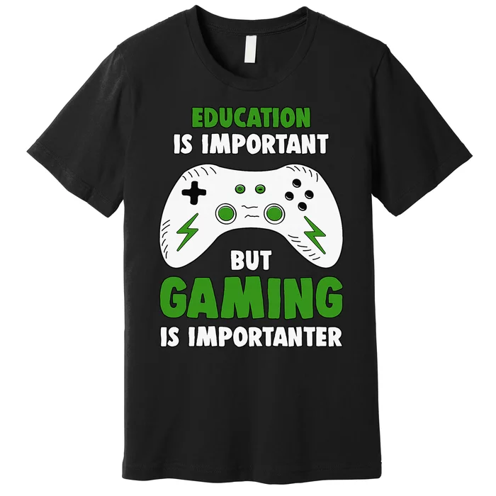 Funny Gamer Education Is Important But Gaming Is Importanter Premium T-Shirt