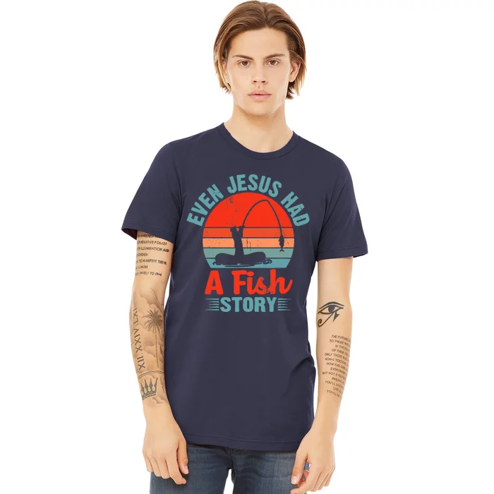 Fishing Gifts Even Jesus Had A Fish Story Funny Premium T-Shirt