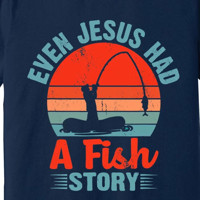 Fishing Gifts Even Jesus Had A Fish Story Funny Premium T-Shirt