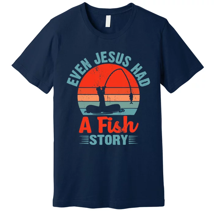 Fishing Gifts Even Jesus Had A Fish Story Funny Premium T-Shirt