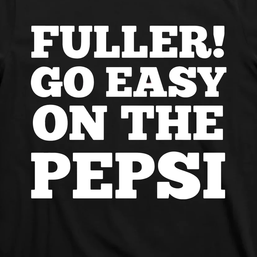 Fuller Go Easy On The Pepsi T-Shirt