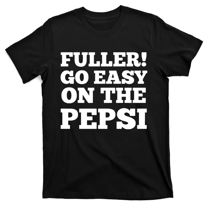 Fuller Go Easy On The Pepsi T-Shirt