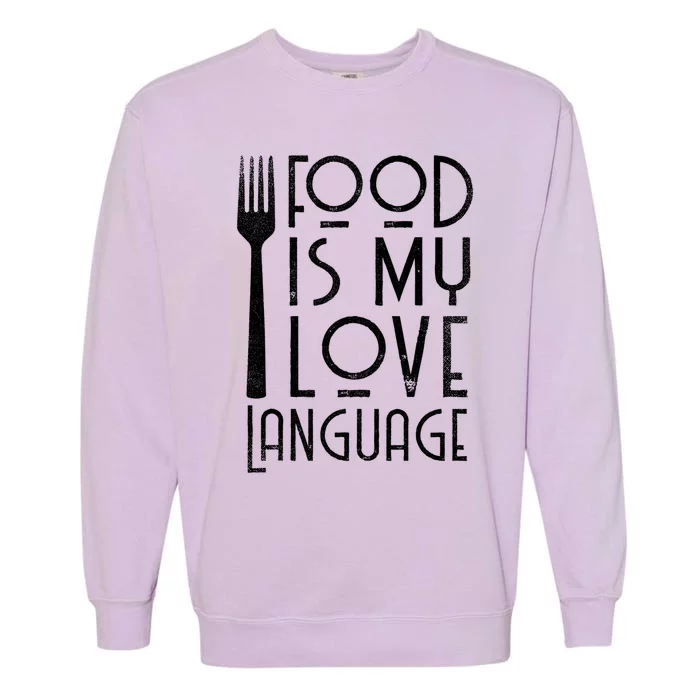 Foodie Gifts Food Is My Love Language Food Lover Chef Cook TShirt Garment-Dyed Sweatshirt