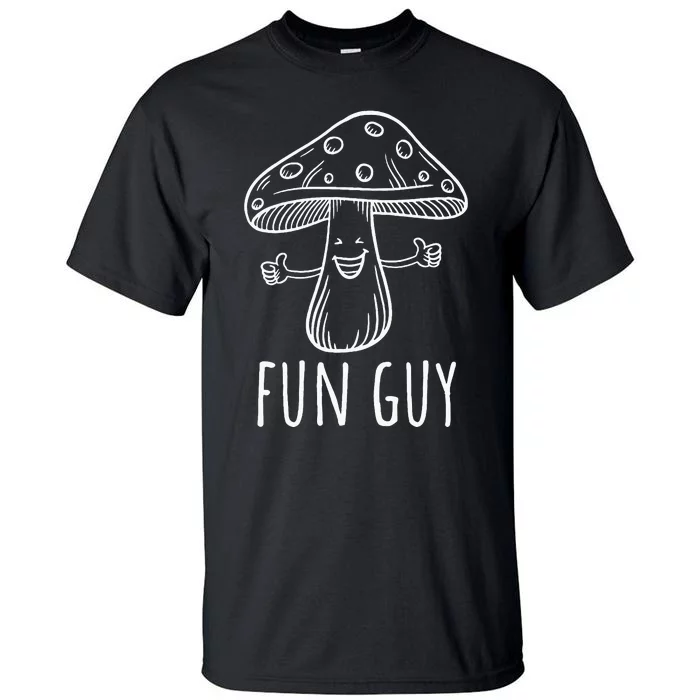 Fun Guy Funny Mushroom Party Clubbing Fungi Fun Guy Tall T-Shirt