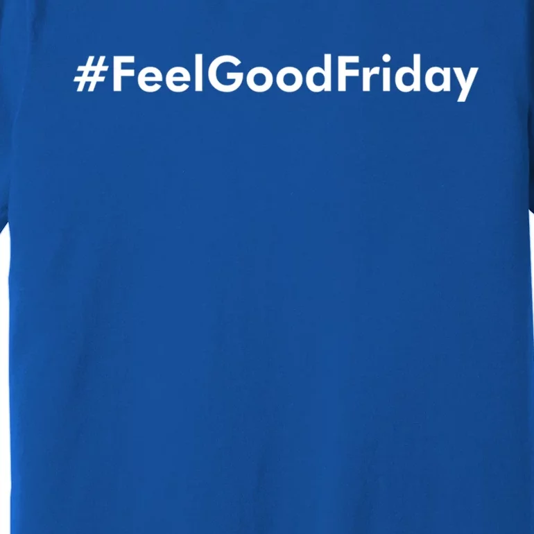 Feel Good Friday Gift Premium T-Shirt