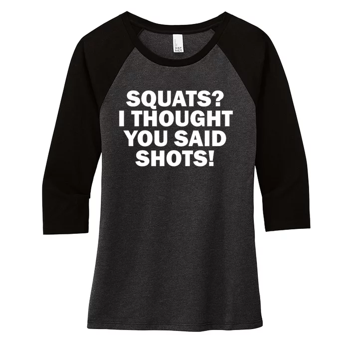 Funny Gym Fitness Squats I Thought You Said Shots Women's Tri-Blend 3/4-Sleeve Raglan Shirt