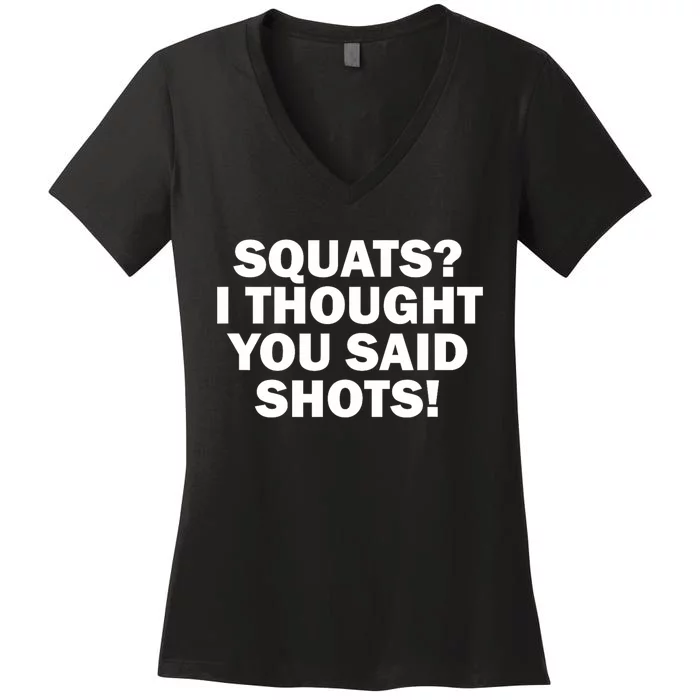 Funny Gym Fitness Squats I Thought You Said Shots Women's V-Neck T-Shirt