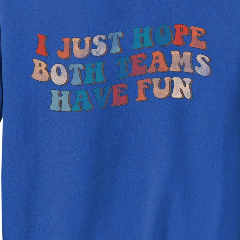 Funny Groovy Football Gift I Just Hope Both Teams Have Fun Gift Tall Sweatshirt