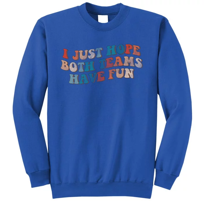 Funny Groovy Football Gift I Just Hope Both Teams Have Fun Gift Tall Sweatshirt