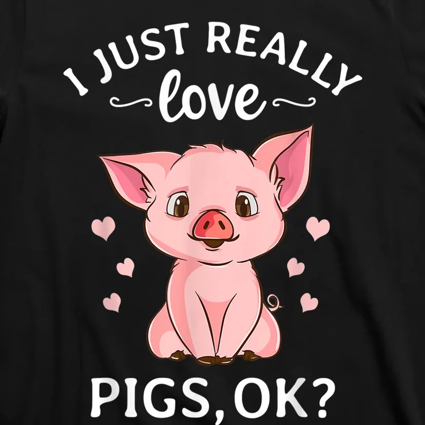 Funny Gift For Piggy Pig Hog Lovers Farmers I Just Really Love Pigs Ok? Hog Love T-Shirt