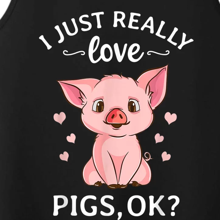 Funny Gift For Piggy Pig Hog Lovers Farmers I Just Really Love Pigs Ok? Hog Love Performance Tank