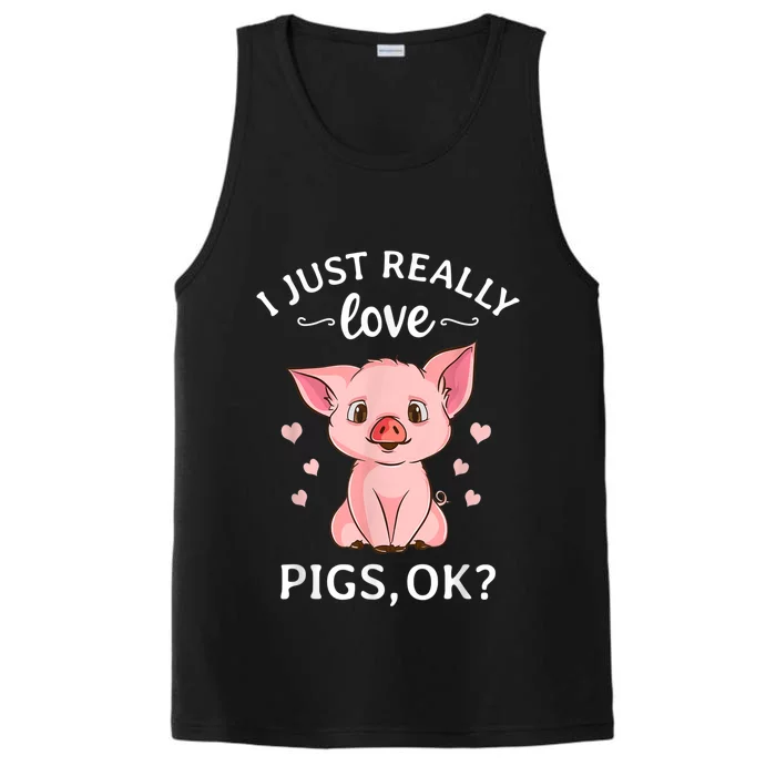 Funny Gift For Piggy Pig Hog Lovers Farmers I Just Really Love Pigs Ok? Hog Love Performance Tank