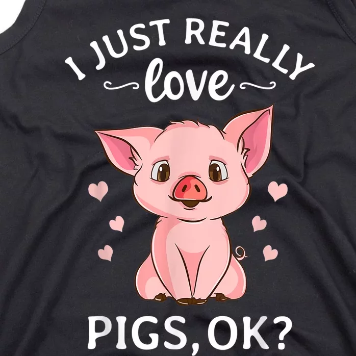 Funny Gift For Piggy Pig Hog Lovers Farmers I Just Really Love Pigs Ok? Hog Love Tank Top