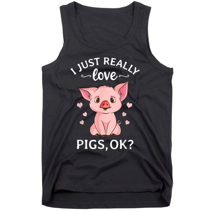 Funny Gift For Piggy Pig Hog Lovers Farmers I Just Really Love Pigs Ok? Hog Love Tank Top