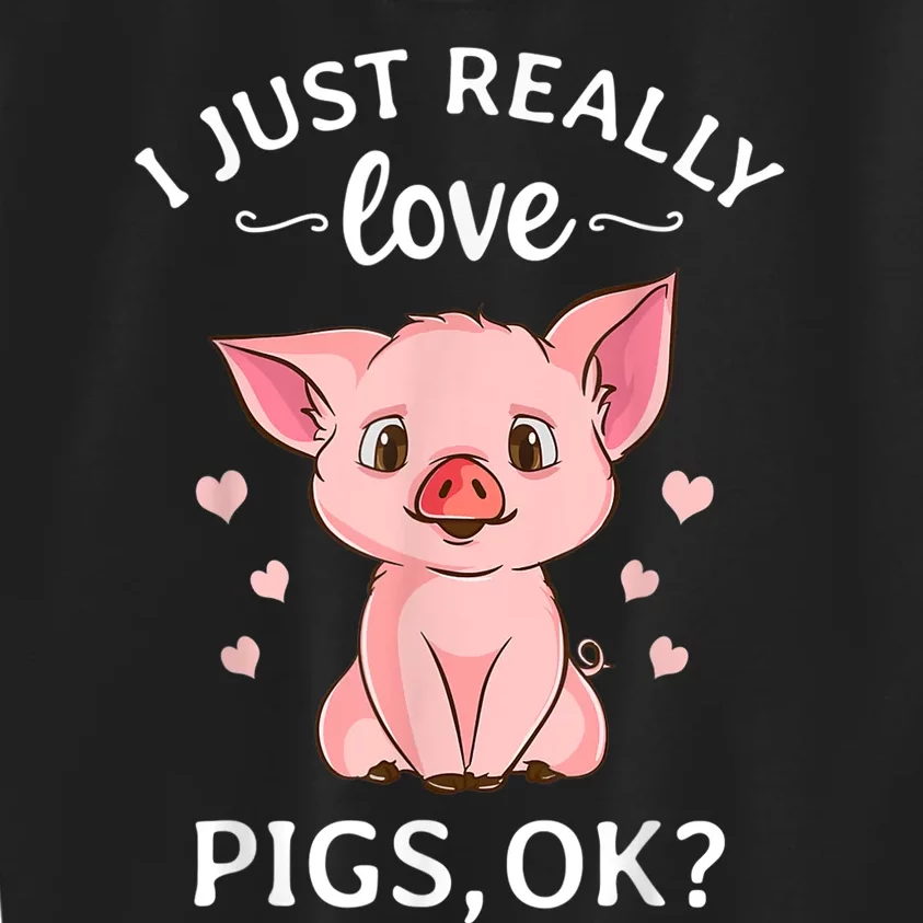 Funny Gift For Piggy Pig Hog Lovers Farmers I Just Really Love Pigs Ok? Hog Love Kids Sweatshirt