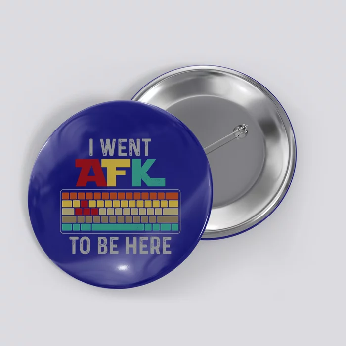 Funny Gift For A Pc Gamer I Went Afk To Be Here Gift Button