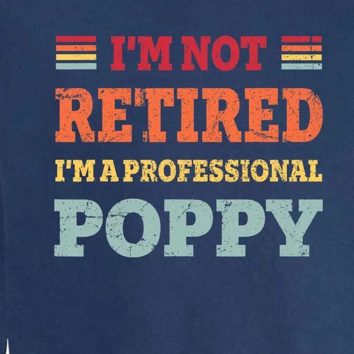 Funny Grandpa For Father Day Retired Poppy Gifts Garment-Dyed Sweatshirt