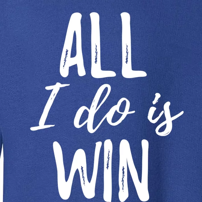 Funny Gift For Sport Fans: All I Do Is Win Gift Toddler Sweatshirt