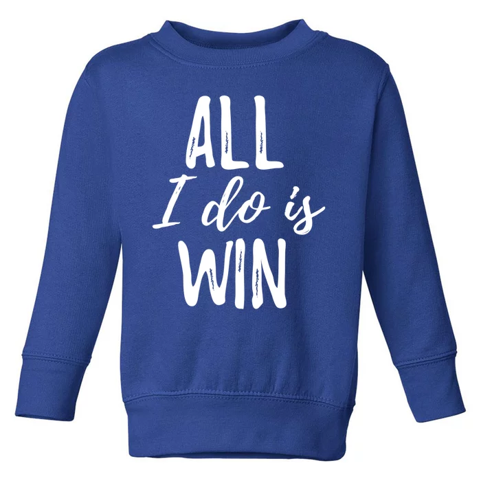 Funny Gift For Sport Fans: All I Do Is Win Gift Toddler Sweatshirt