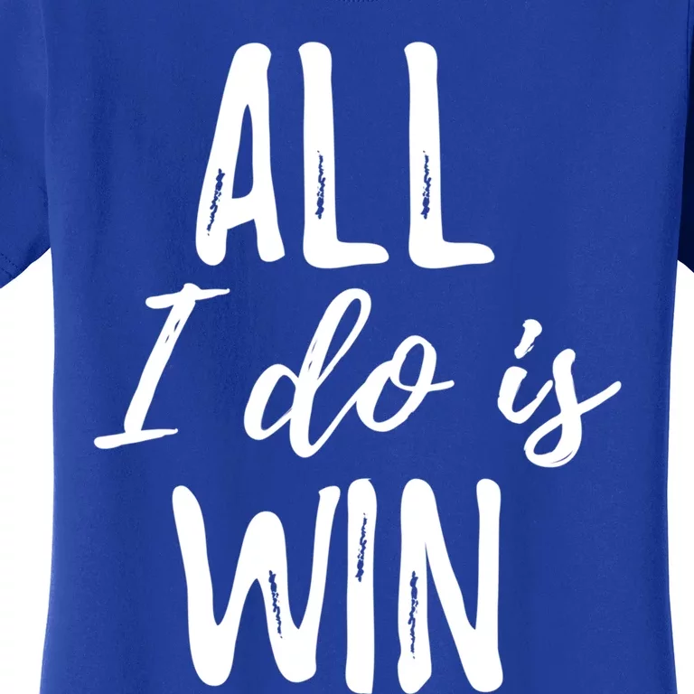 Funny Gift For Sport Fans: All I Do Is Win Gift Women's T-Shirt