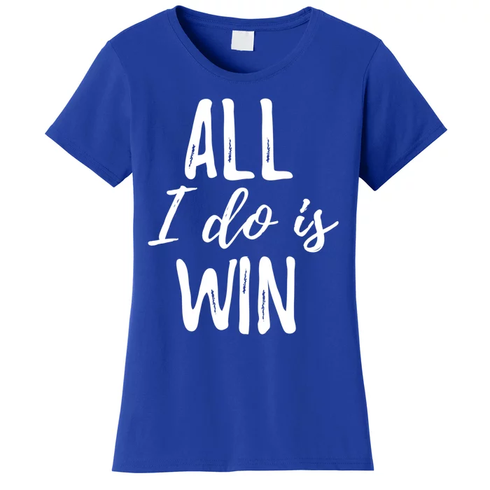 Funny Gift For Sport Fans: All I Do Is Win Gift Women's T-Shirt