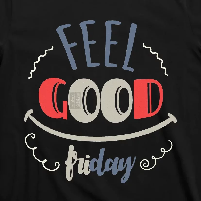 FEEL GOOD FRIDAY TGIF FUN HAPPY WEEKDAY EVERYDAY T-Shirt