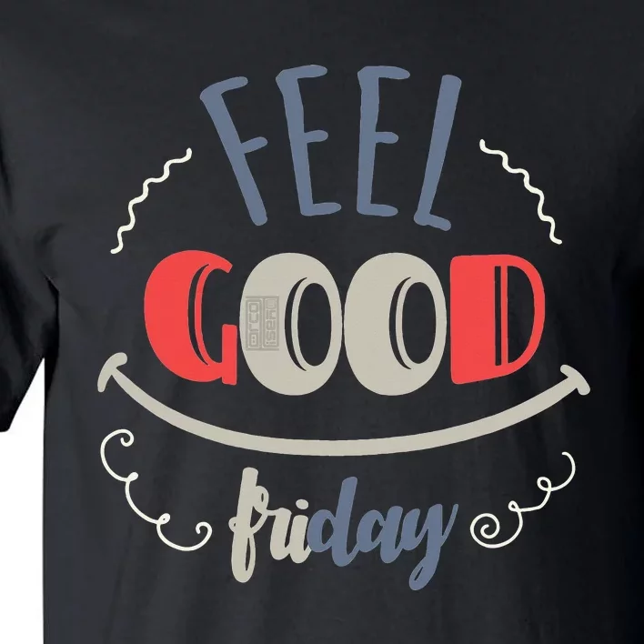 FEEL GOOD FRIDAY TGIF FUN HAPPY WEEKDAY EVERYDAY Tall T-Shirt