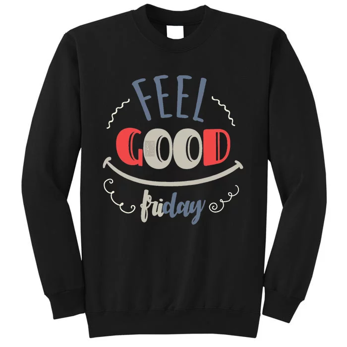 FEEL GOOD FRIDAY TGIF FUN HAPPY WEEKDAY EVERYDAY Tall Sweatshirt