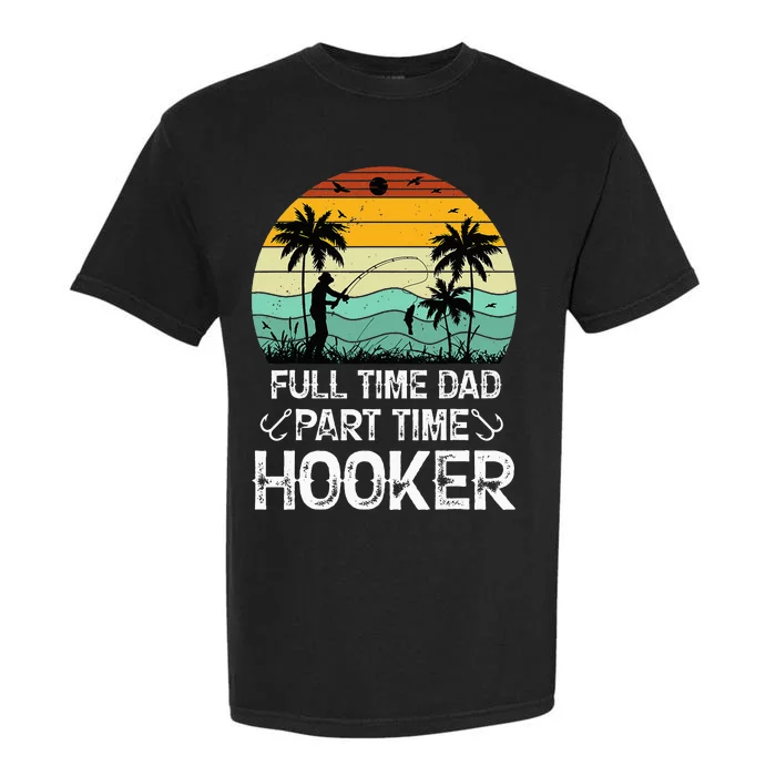 Fishing Gifts Full Time Dad Part Time Hooker Funny Garment-Dyed Heavyweight T-Shirt