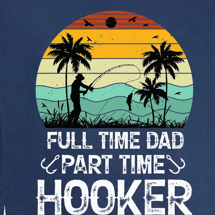 Fishing Gifts Full Time Dad Part Time Hooker Funny Garment-Dyed Sweatshirt