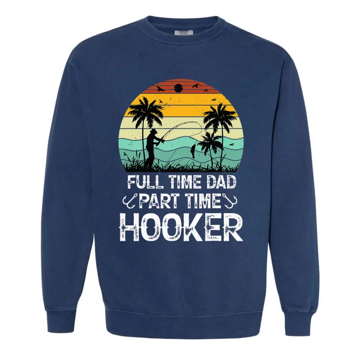 Fishing Gifts Full Time Dad Part Time Hooker Funny Garment-Dyed Sweatshirt