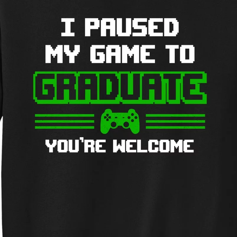 Funny Gamer Graduate Graduation I Paused My Game To Graduate Video Gamer Tall Sweatshirt