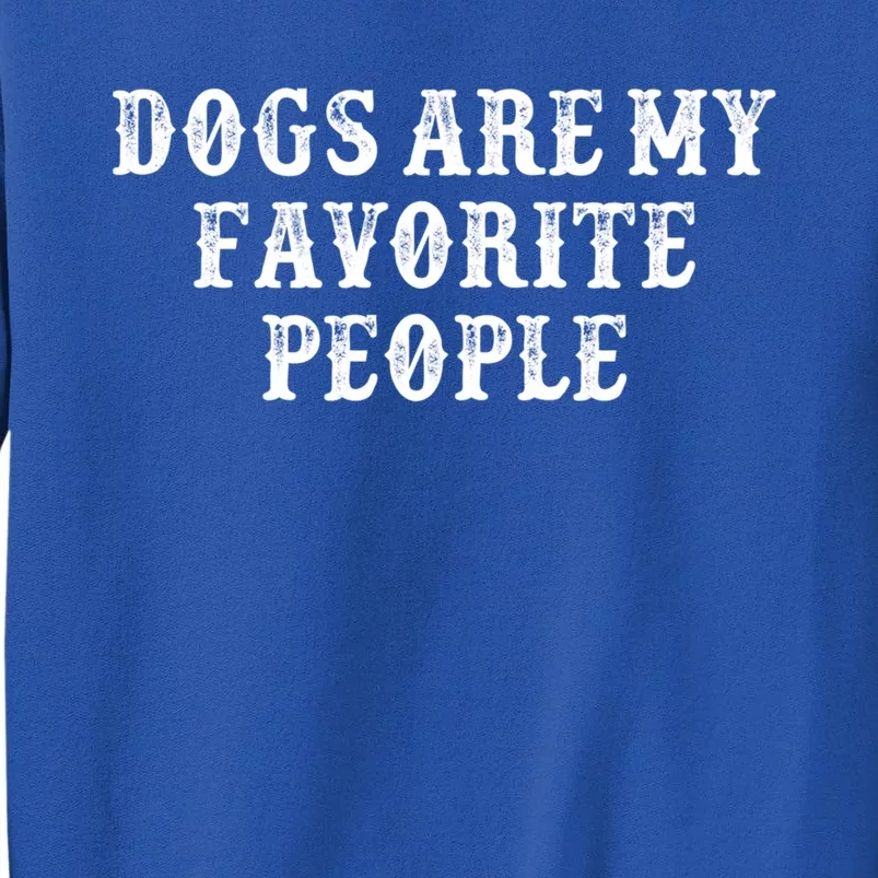 Funny Girlfriend Gift Dogs Are My Favorite People Gift Tall Sweatshirt