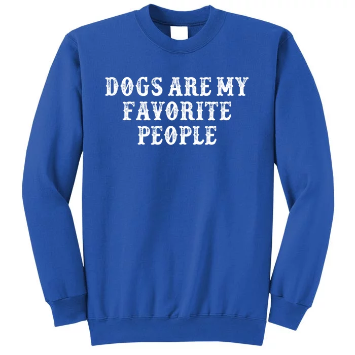 Funny Girlfriend Gift Dogs Are My Favorite People Gift Tall Sweatshirt