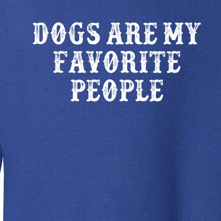 Funny Girlfriend Gift Dogs Are My Favorite People Gift Toddler Sweatshirt