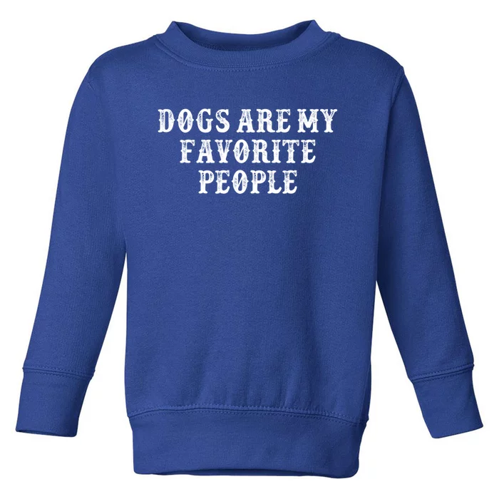 Funny Girlfriend Gift Dogs Are My Favorite People Gift Toddler Sweatshirt