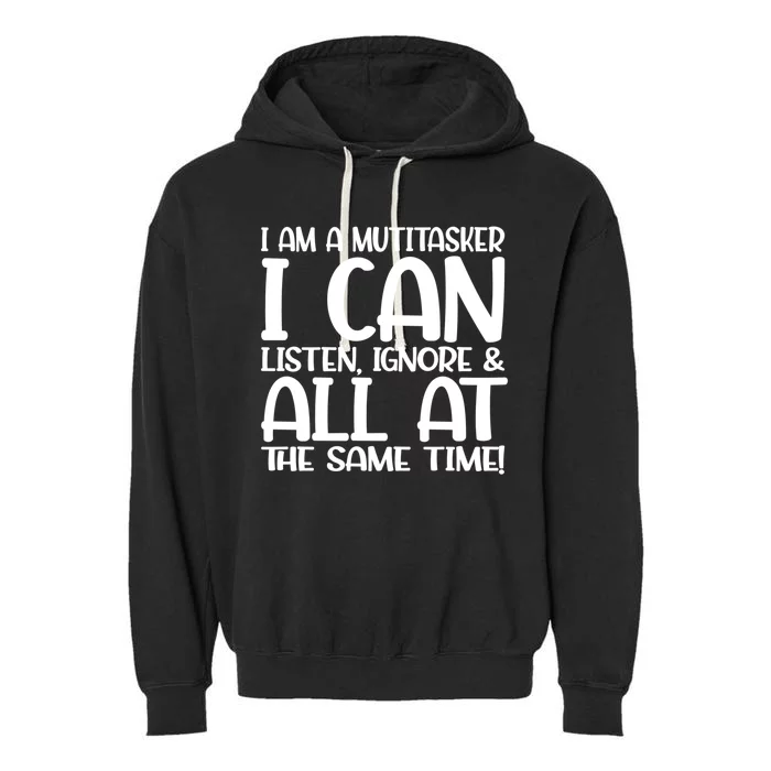 Fun Great Gift I Am A Multitasker I Can Listen And Forget Gift Garment-Dyed Fleece Hoodie